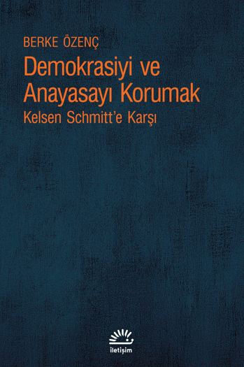 Demokrasiyi ve Anayasayı Korumak ;Kelsen Schmitt’e Karşı